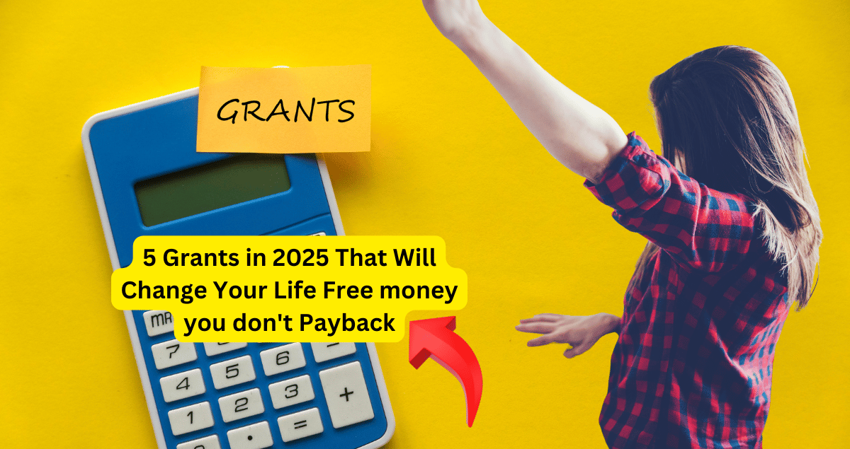 5 Grants in 2025 That Will Change Your Life Free money you don't Payback